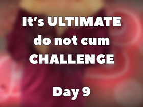 ultimate do not cum challenge - day 9